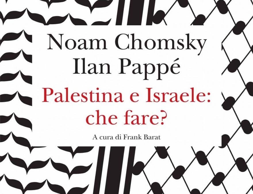 PALESTINA E ISRAELE: CHE FARE? di Chomsky N. + Pappé I.