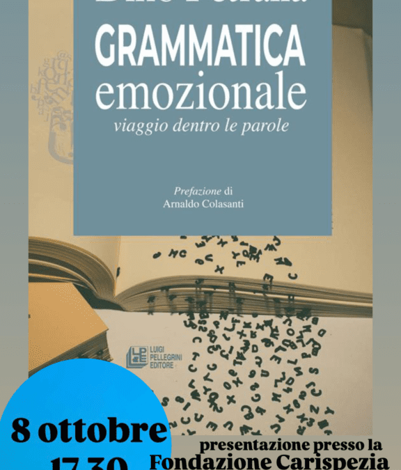 Mercoledì 8 Ottobre alle ore 17:30 presentazione del libro di  Dino Petralia “Grammatica emozionale” c/o la Fondazione Carispezia (nella sala al piano terra)