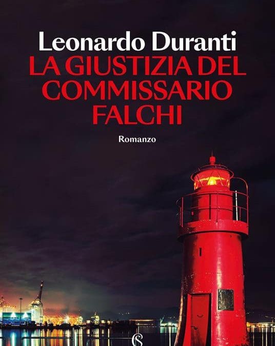 Novità in libreria: “LA GIUSTIZIA DEL COMMISSARIO FALCHI” di Leonardo Duranti – Ediz. Solferino . Un noir d’esordio ambientato a La Spezia